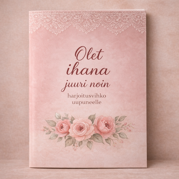 Olet ihana juuri noin &ndash; harjoitusvihko uupuneelle